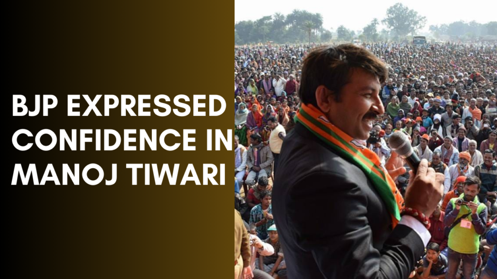 BJP expressed confidence in Manoj Tiwari