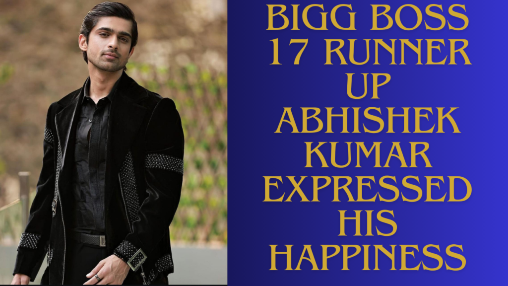 Bigg Boss 17 runner up Abhishek Kumar expressed his happiness